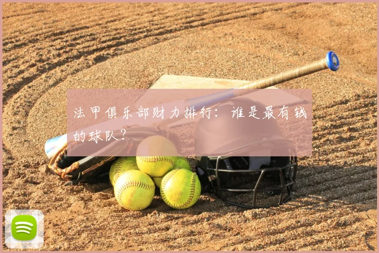 法甲俱乐部财力排行：谁是最有钱的球队？
