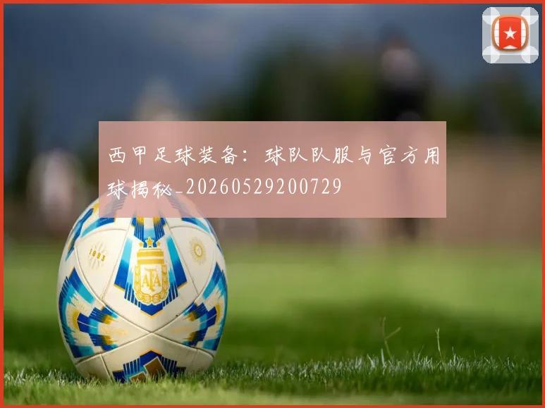 西甲足球装备:球队队服与官方用球揭秘_20260529200729