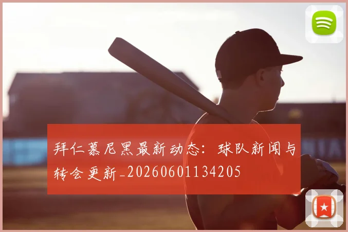 拜仁慕尼黑最新动态:球队新闻与转会更新_20260601134205