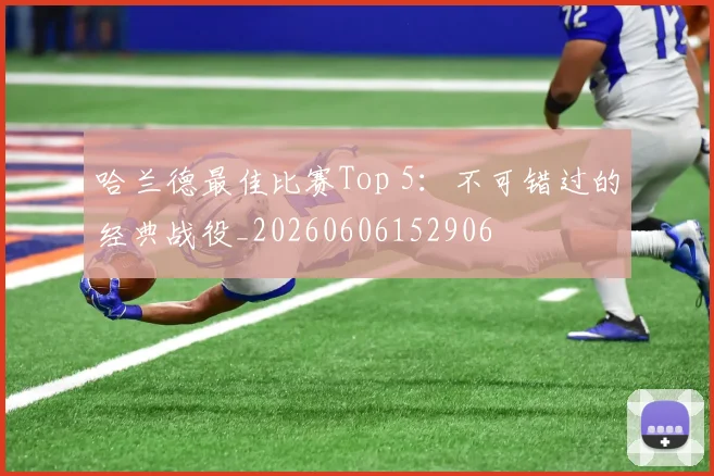 哈兰德最佳比赛Top 5:不可错过的经典战役_20260606152906