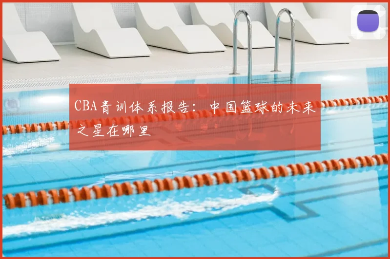 CBA青训体系报告:中国篮球的未来之星在哪里